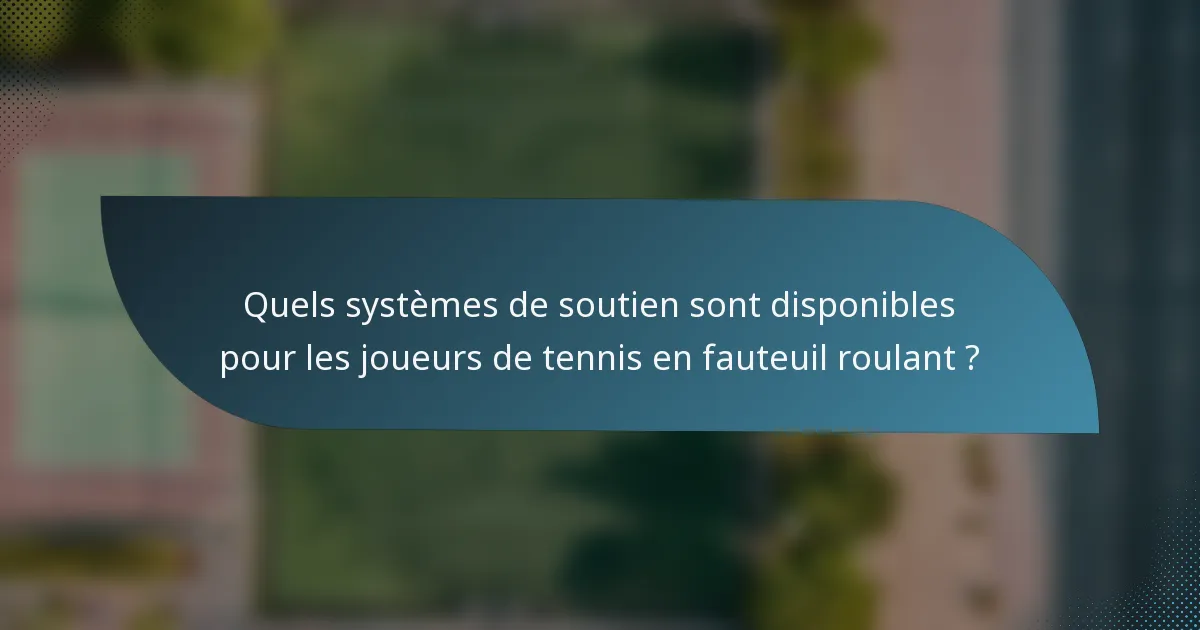 Quels systèmes de soutien sont disponibles pour les joueurs de tennis en fauteuil roulant ?