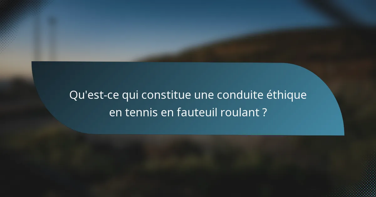 Qu'est-ce qui constitue une conduite éthique en tennis en fauteuil roulant ?