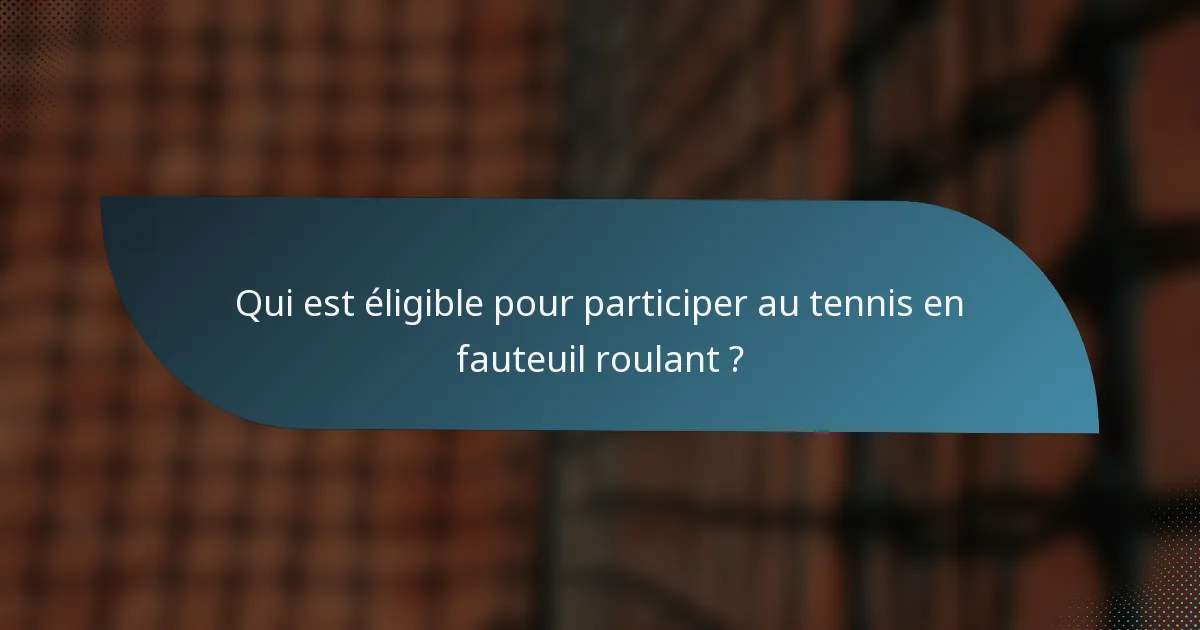 Qui est éligible pour participer au tennis en fauteuil roulant ?